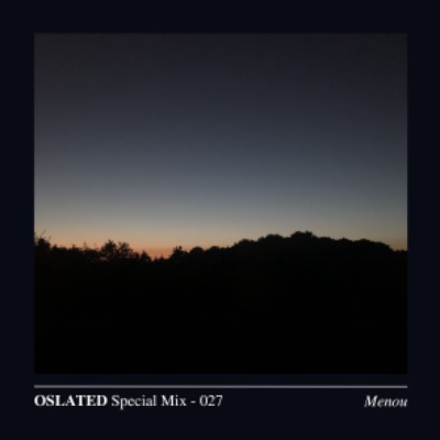 「Oslated Special Mix 027」 Menou (Live Set) 2022