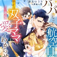 『パパになった航空自衛官は強がり双子ママに一途な愛をわからせたい』