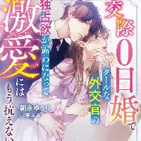 『交際０日婚でクールな外交官の独占欲が露わになって――激愛にはもう抗えない』