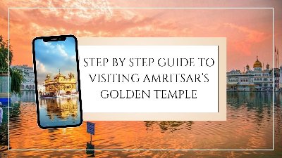Step-by-Step Guide to Visiting Amritsar’s Golden Temple