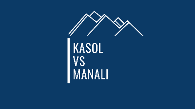 Manali vs Kasol – The Ultimate Guide to Choosing Your Escape