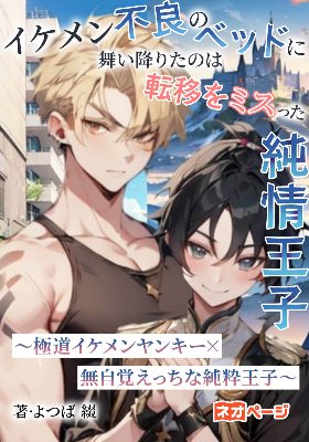 イケメン不良のベッドに舞い降りたのは転移をミスった純情王子  ～極道イケメンヤンキー×無自覚えっちな純粋王子～【R15／連載中】