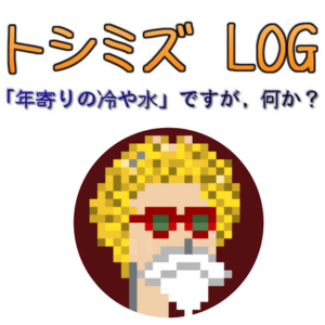 ★トシミズLOG「年寄りの冷や水？」【ブログ】★