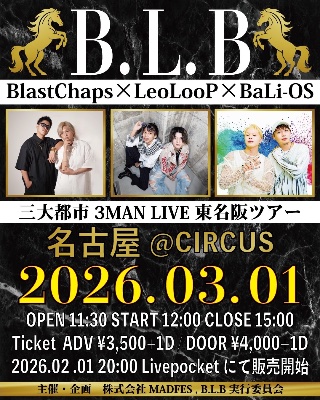 3月1日(日)BlastChaps×LeoLooP×BaLi-OS 三大都市3MAN LIVE 東名阪ツアー"B.L.B"in名古屋【現地】