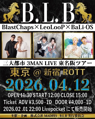 4月12日(日)BlastChaps×LeoLooP×BaLi-OS 三大都市3MAN LIVE 東名阪ツアー"B.L.B"in東京【現地】