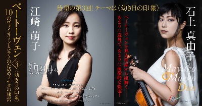 【公演延期】石上 真由子&江崎 萌子 ベートーヴェン 10のヴァイオリンとピアノのためのソナタの秘密《Vol.3》〈幼き日の印象〉